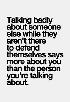 a black and white photo with the words talking badly about someone else while they aren't there to defend themselves