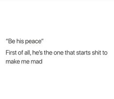 "Be his peace". First of all, he's the one that starts shit to make me mad. Be His Peace Meme Funny, He Chooses His Friends Over Me, Getting Mad Quotes, This Man Makes Me Feral, He’s My Favorite Person, When You Mad At Him, How To Be His Peace, My New Man Quotes, Mad At Bf Quotes