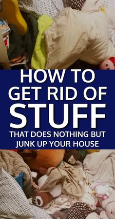 How To Get Rid Of Stuff That Junks Up Your House How To Get Rid Of Junk In Your House, Bedroom Declutter, Junk Organization, How To Downsize, Character Lessons, Remove Clutter