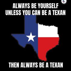 a texas state with the words, always be yourself unless you can be a tex