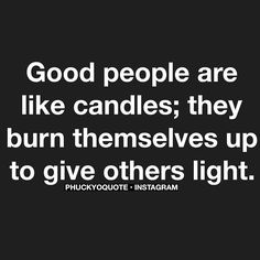 a quote about good people are like candles they burn themselves up to give others light