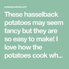 a quote that reads, these hasselback potatoes may seem fancy but they are so easy to make i love how the potatoes cook