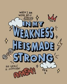 an illustration with the words in my weakness he is made strong