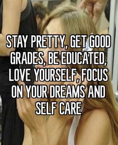 a woman getting her hair done with the words stay pretty, get good grade be education love yourself focus on your dreams and self care