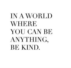 a quote that says in a world where you can be anything, be kind