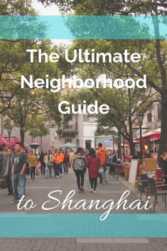 the ultimate neighborhood guide to shanghai with text overlay that reads, the ultimate neighborhood guide to shanghai