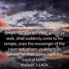 an image with the words behold, i will send my messenger and he shall prepare the way before me and the lord whome