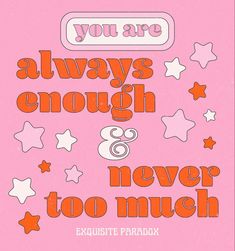 an orange and pink poster with the words you are always enough 8 never too much