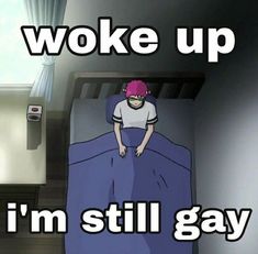 a cartoon character laying in bed with the caption woke up i'm still gay