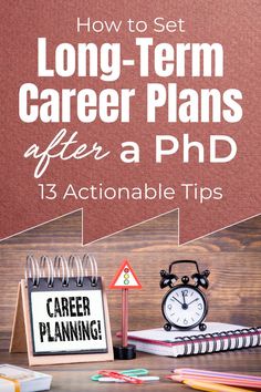 a desk with an alarm clock, notebooks and pencils next to it is the title how to set long - term career plans after a phd 15 actionable tips