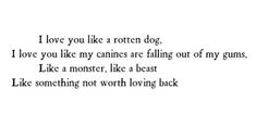 a poem written in black and white with the words i love you like a rotten dog