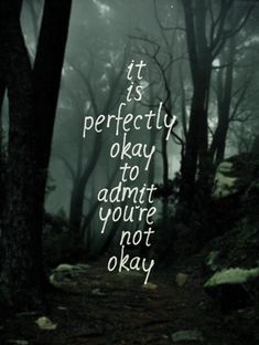 an image of a forest with the words it is perfectly okay to admit you're not okay