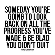 a black and white quote with the words, sometimes you're going to look back on all the progress you've made & be glad you didn't out