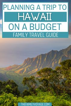 mountains and trees with the text planning a trip to hawaii on a budget family travel guide