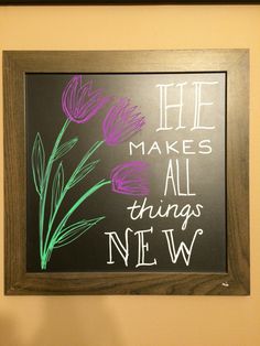 a chalkboard with some flowers on it and the words he makes all things new