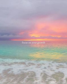 an ocean with the words focus on your growth in front of it's horizon