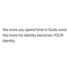 a white background with text that reads, the more you spend time in god's word than the more his identity becomes your identity