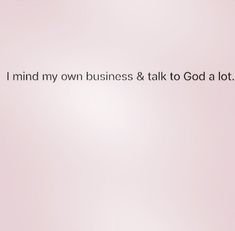 a pink background with the words, i mind my own business & talk to god at all