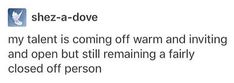 a tweet that reads shez - a - dove my talent is coming off warm and inviting and open but still remaining a fairly closed of person