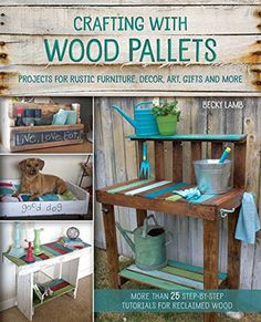 the cover of crafting with wood pallets projects for rustic furniture, decor, gifts and more