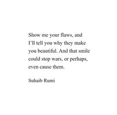 the words show me your flowers, and i'll tell you why they make you beautiful