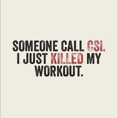 someone call csi i just killed my workout