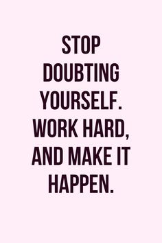 the words stop doubting yourself work hard, and make it happen on a pink background