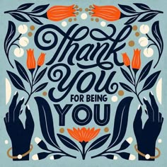 the words thank you for being you are surrounded by black hands and orange flowers on a blue background