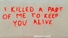 graffiti written on the side of a building says i killed a part of me to keep you alive