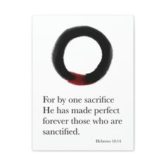 a black circle with the words for by one sacrifice he has made perfect forever those who are sanctified