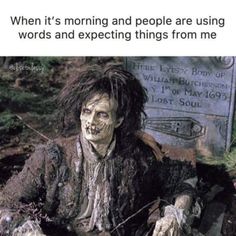 a creepy looking person sitting in front of a grave with the caption, when it's morning and people are using words and expecting things from me