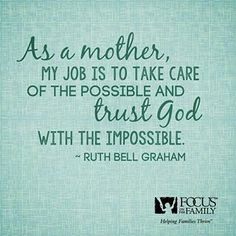 a quote from ruth bell graham on mother, my job is to take care of the possible