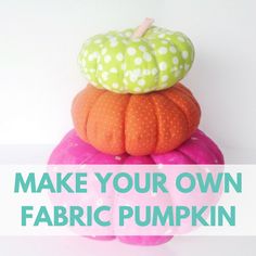 three pumpkins stacked on top of each other with the words make your own fabric pumpkin