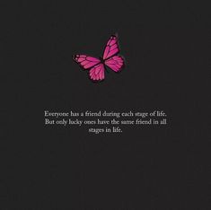 a pink butterfly sitting on top of a black background with the quote everyone has a friend during each stage of life