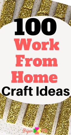 the words, 100 work from home craft ideas on top of a white box with gold glitter