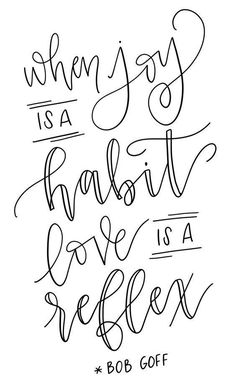 a handwritten quote that says when joy is a habitt love is a reflex