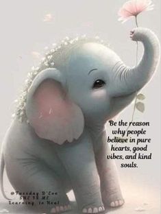 an elephant with a flower in its trunk and the words be the reason why people believe in