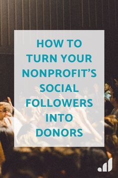 people in a crowd with the words how to turn your nonprofit's social followers into donors