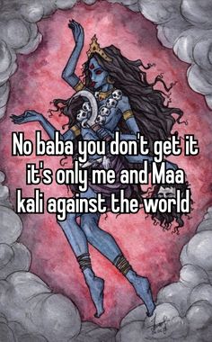 a woman with long hair and makeup is dancing in the clouds, text reads no baa you don't get it its only me and maa kaali against the world