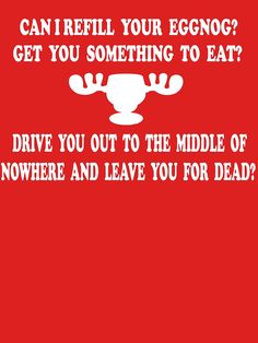 a red poster with the words can i ref your eggnog? get you something to eat? drive you out to the middle of nowhere and leave you for dead?