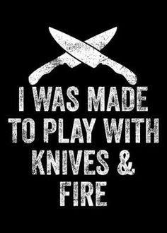 the words i was made to play with knives and fire are written in white on a black background