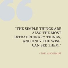 an image with the quote, the simple things are also the most extraordinary things and only the wise can see them