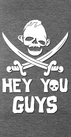 a skull and crossbones with the words hey you guys