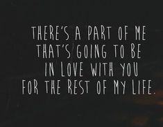 there's a part of me that's going to be in love with you for the rest of my life