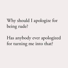 an image with the words why should i apoloize for being rude?