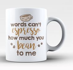 a coffee mug that says words can't express how much you bean to me