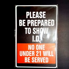 a sign that says please be prepared to show id no one under 21 will be served