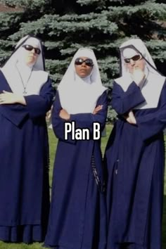 three women dressed in nun suits standing next to each other with the caption plan b