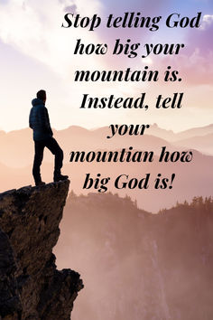 a man standing on top of a mountain with the words, stop telling god how big your mountain is