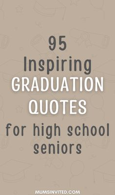 the words 95 inspirational graduation quotes for high school seniors on a beige background with black and white